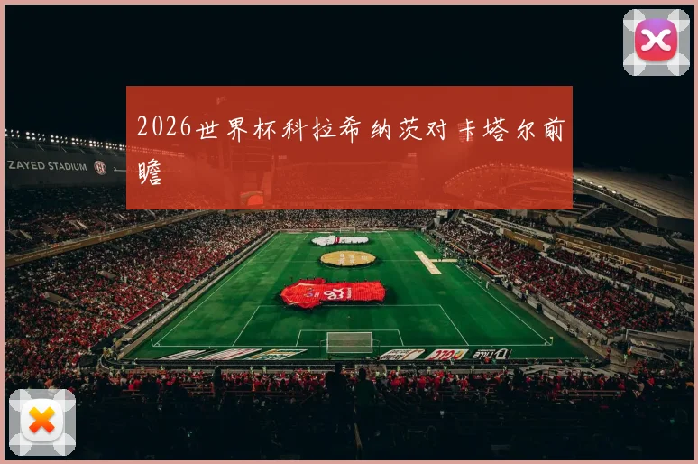 2026世界杯科拉希纳茨对卡塔尔前瞻 · 用户常问