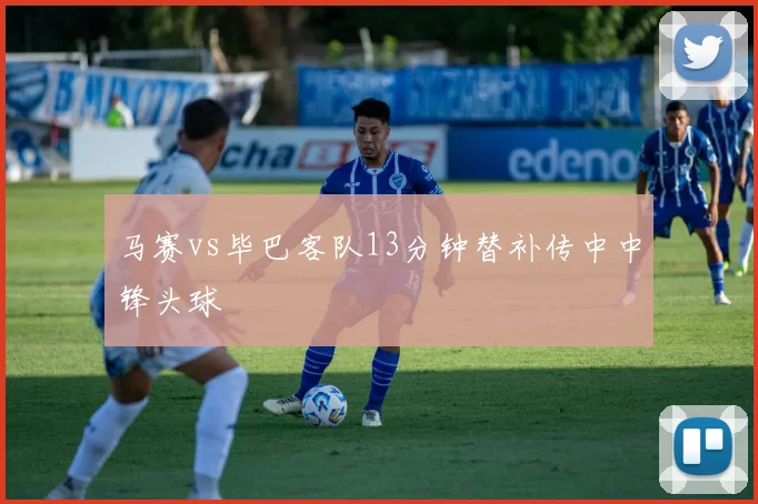 马赛vs毕巴客队13分钟替补传中中锋头球