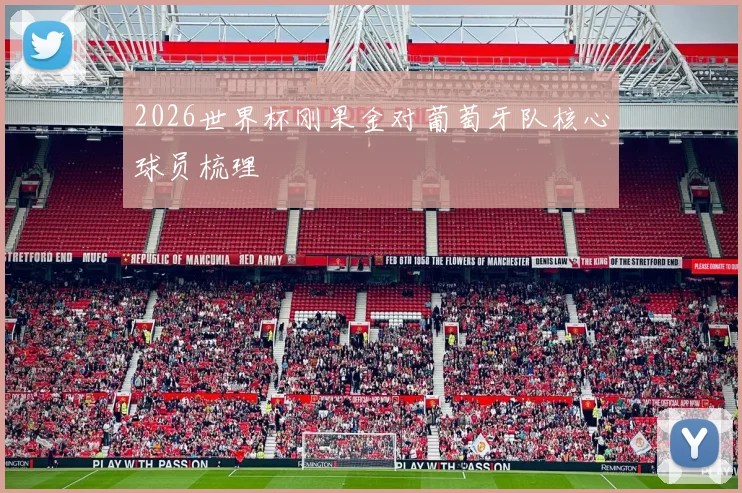 2026世界杯刚果金对葡萄牙队核心球员梳理