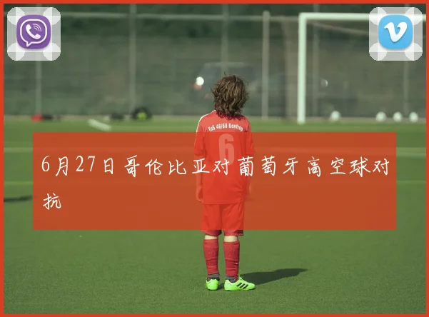 6月27日哥伦比亚对葡萄牙高空球对抗