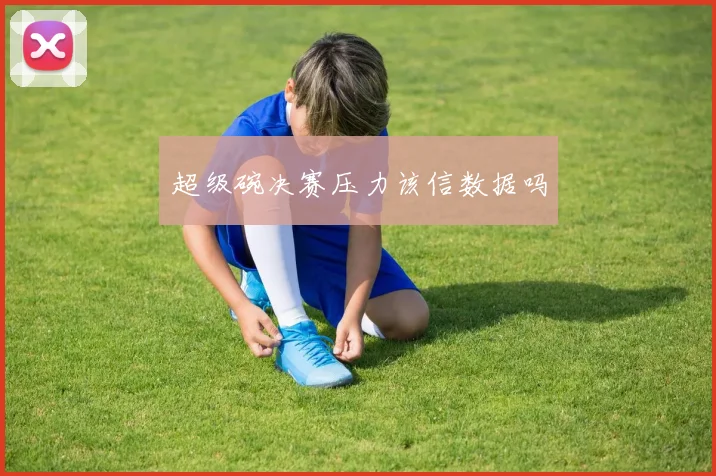 超级碗决赛压力该信数据吗