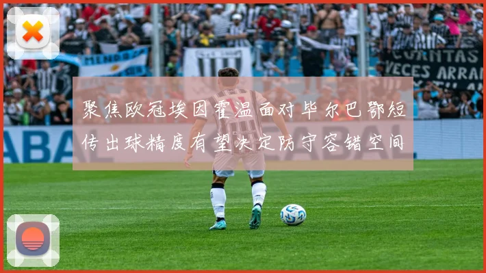 聚焦欧冠埃因霍温面对毕尔巴鄂短传出球精度有望决定防守容错空间