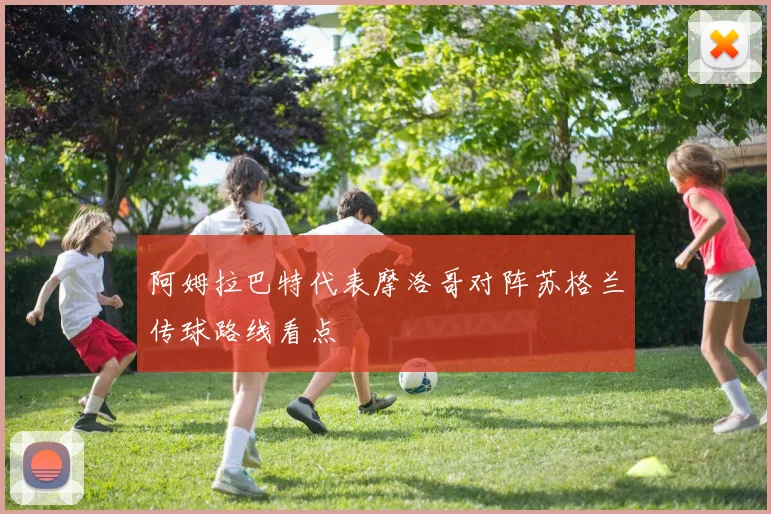 阿姆拉巴特代表摩洛哥对阵苏格兰传球路线看点